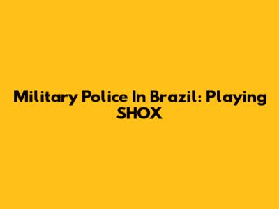 Military Police In Brazil: Playing SHOX