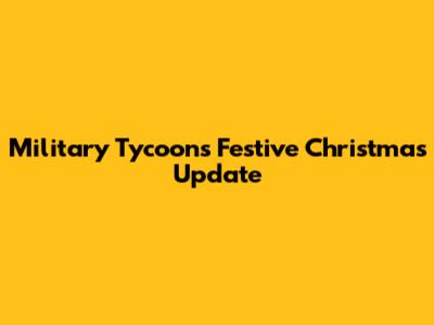 Military Tycoon's Festive Christmas Update