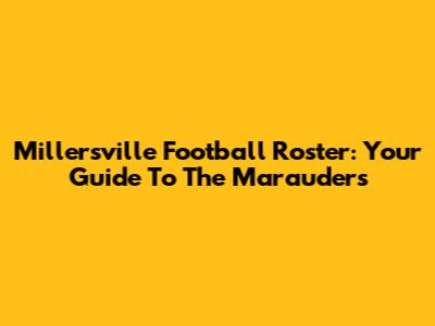 Millersville Football Roster: Your Guide To The Marauders