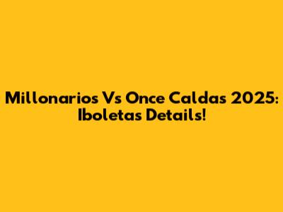 Millonarios Vs Once Caldas 2025: Iboletas Details!