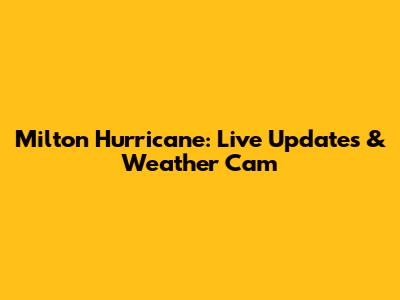 Milton Hurricane: Live Updates & Weather Cam