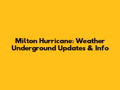 Milton Hurricane: Weather Underground Updates & Info