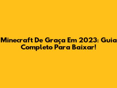 Minecraft De Graça Em 2023: Guia Completo Para Baixar!