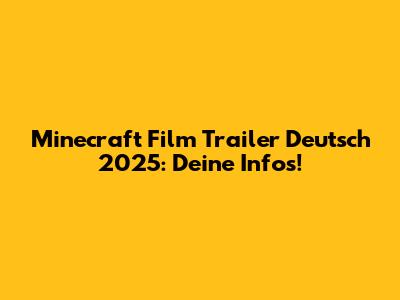 Minecraft Film Trailer Deutsch 2025: Deine Infos!