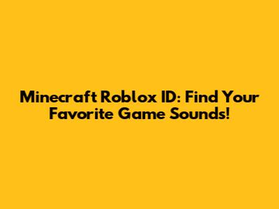 Minecraft Roblox ID: Find Your Favorite Game Sounds!