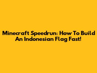Minecraft Speedrun: How To Build An Indonesian Flag Fast!