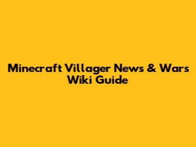 Minecraft Villager News & Wars Wiki Guide