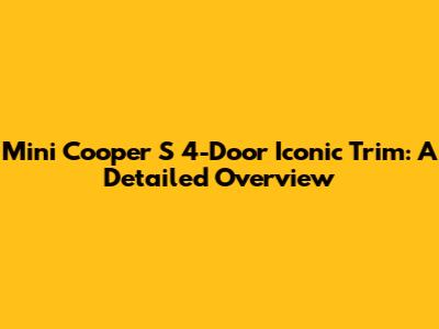 Mini Cooper S 4-Door Iconic Trim: A Detailed Overview