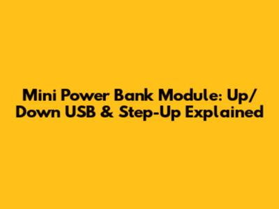 Mini Power Bank Module: Up/Down USB & Step-Up Explained