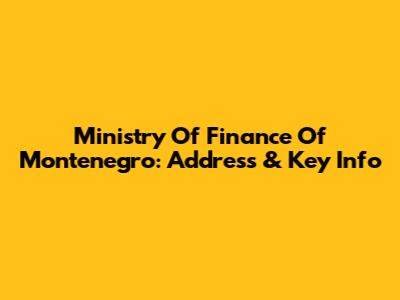 Ministry Of Finance Of Montenegro: Address & Key Info