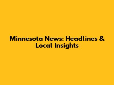 Minnesota News: Headlines & Local Insights
