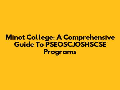 Minot College: A Comprehensive Guide To PSEOSCJOSHSCSE Programs