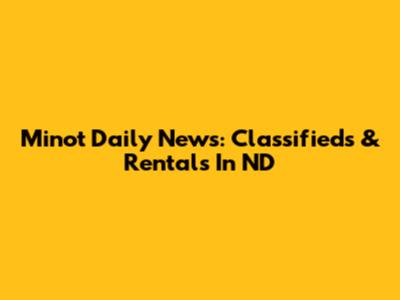 Minot Daily News: Classifieds & Rentals In ND
