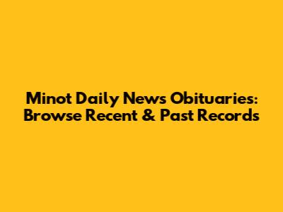Minot Daily News Obituaries: Browse Recent & Past Records