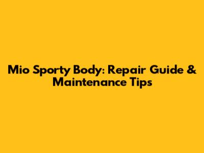 Mio Sporty Body: Repair Guide & Maintenance Tips