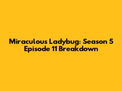 Miraculous Ladybug: Season 5 Episode 11 Breakdown