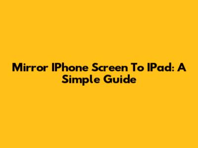 Mirror IPhone Screen To IPad: A Simple Guide