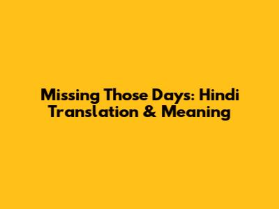 Missing Those Days: Hindi Translation & Meaning
