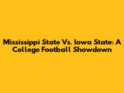 Mississippi State Vs. Iowa State: A College Football Showdown