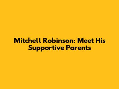 Mitchell Robinson: Meet His Supportive Parents