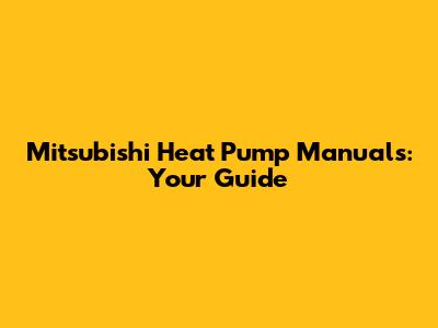 Mitsubishi Heat Pump Manuals: Your Guide
