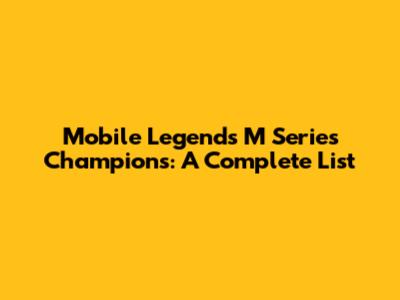 Mobile Legends M Series Champions: A Complete List
