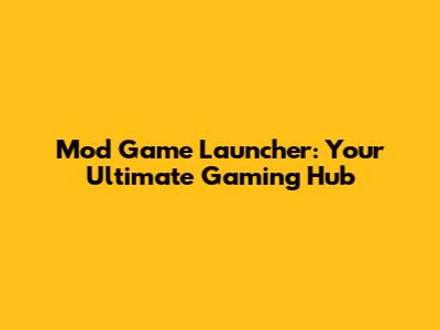 Mod Game Launcher: Your Ultimate Gaming Hub