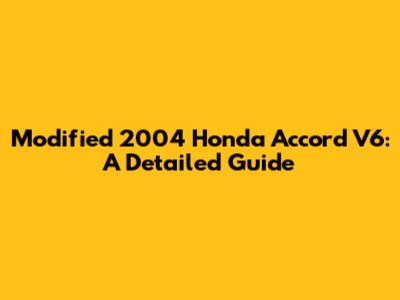 Modified 2004 Honda Accord V6: A Detailed Guide