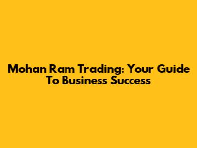 Mohan Ram Trading: Your Guide To Business Success