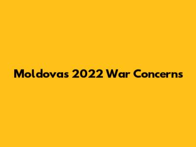 Moldova's 2022 War Concerns