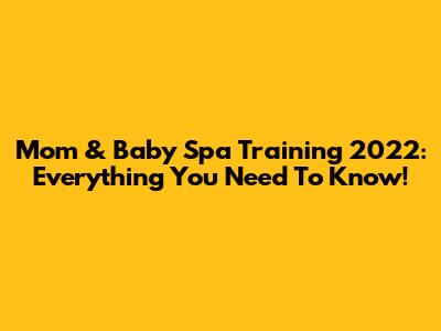 Mom & Baby Spa Training 2022: Everything You Need To Know!