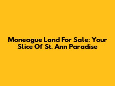 Moneague Land For Sale: Your Slice Of St. Ann Paradise