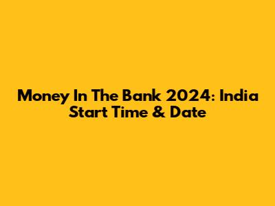 Money In The Bank 2024: India Start Time & Date