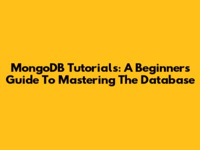 MongoDB Tutorials: A Beginner's Guide To Mastering The Database