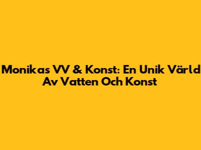 Monikas VV & Konst: En Unik Värld Av Vatten Och Konst
