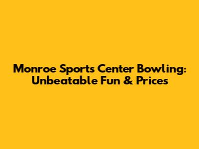 Monroe Sports Center Bowling: Unbeatable Fun & Prices