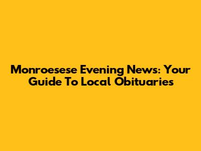 Monroesese Evening News: Your Guide To Local Obituaries