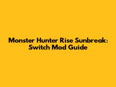 Monster Hunter Rise Sunbreak: Switch Mod Guide