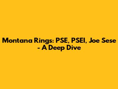 Montana Rings: PSE, PSEI, Joe Sese - A Deep Dive