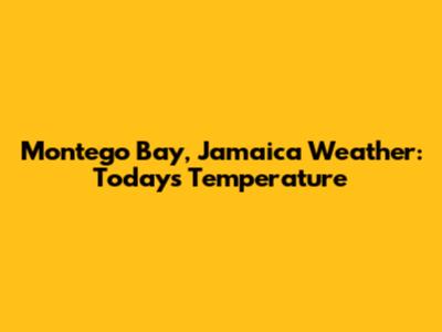Montego Bay, Jamaica Weather: Today's Temperature