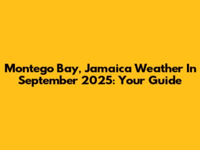 Montego Bay, Jamaica Weather In September 2025: Your Guide