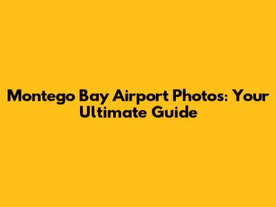 Montego Bay Airport Photos: Your Ultimate Guide