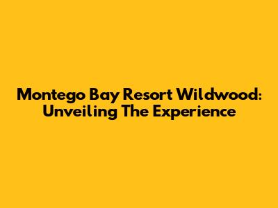 Montego Bay Resort Wildwood: Unveiling The Experience