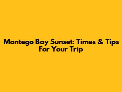 Montego Bay Sunset: Times & Tips For Your Trip