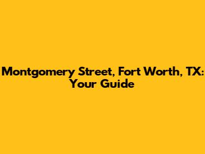 Montgomery Street, Fort Worth, TX: Your Guide