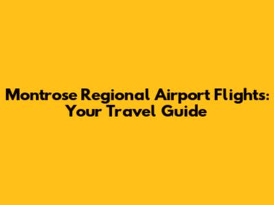 Montrose Regional Airport Flights: Your Travel Guide