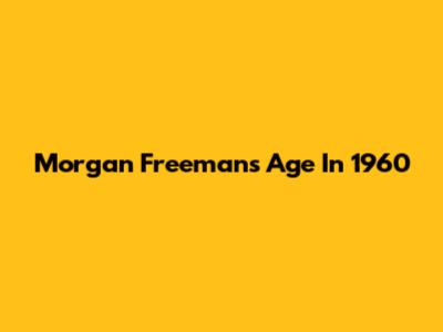 Morgan Freeman's Age In 1960