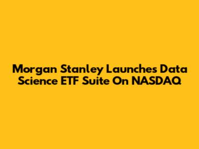 Morgan Stanley Launches Data Science ETF Suite On NASDAQ