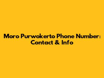 Moro Purwokerto Phone Number: Contact & Info