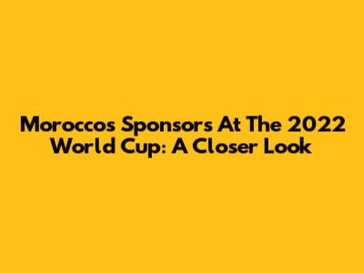 Morocco's Sponsors At The 2022 World Cup: A Closer Look